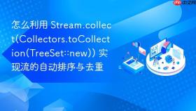 怎么利用 stream.collect(collectors.tocollection(treeset::new)) 实现流的自动排序与去重