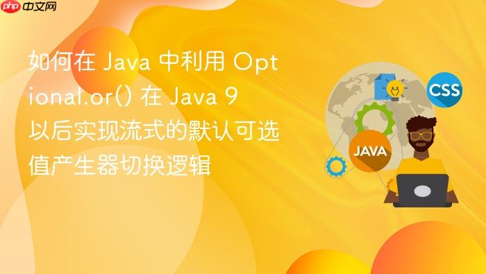 如何在 java 中利用 optional.or() 在 java 9 以后实现流式的默认可选值产生器切换逻辑