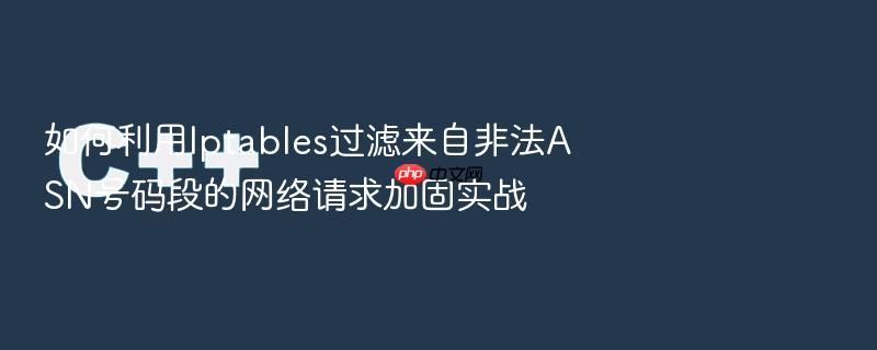 如何利用iptables过滤来自非法asn号码段的网络请求加固实战