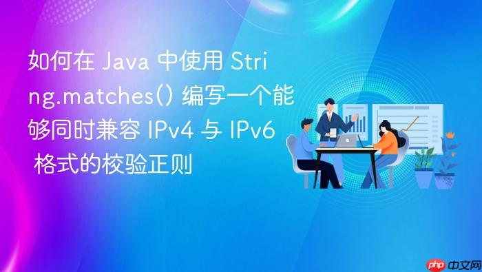 如何在 java 中使用 string.matches() 编写一个能够同时兼容 ipv4 与 ipv6 格式的校验正则