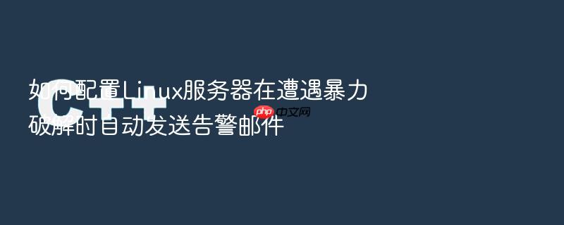 如何配置linux服务器在遭遇暴力破解时自动发送告警邮件