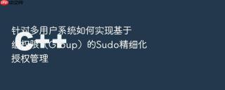 针对多用户系统如何实现基于组权限（group）的sudo精细化授权管理