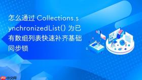 怎么通过 collections.synchronizedlist() 为已有数组列表快速补齐基础同步锁