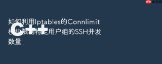 如何利用iptables的connlimit模块限制特定用户组的ssh并发数量