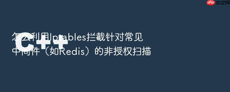 怎么利用iptables拦截针对常见中间件(如redis)的非授权扫描