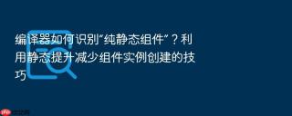 编译器如何识别“纯静态组件”?利用静态提升减少组件实例创建的技巧