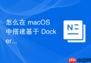 怎么在 macOS 中搭建基于 Docker 的本地 PHP 多版本环境