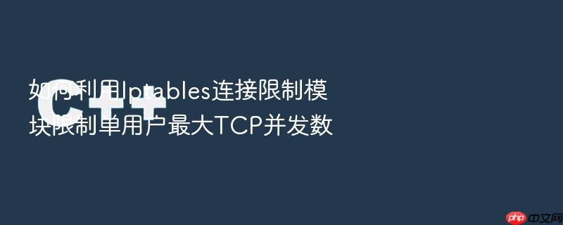 如何利用iptables连接限制模块限制单用户最大tcp并发数