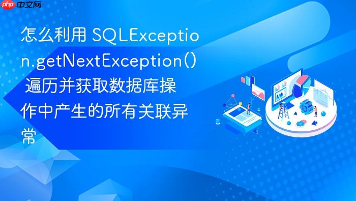 怎么利用 sqlexception.getnextexception() 遍历并获取数据库操作中产生的所有关联异常