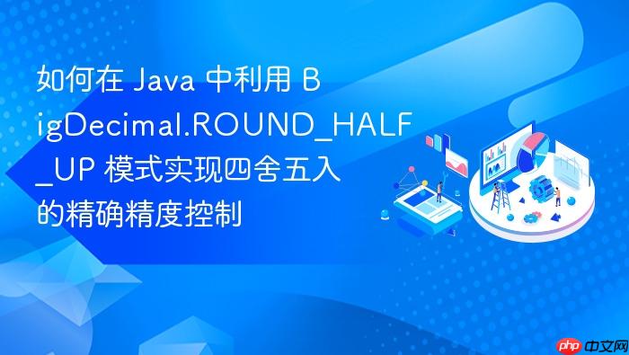 如何在 java 中利用 bigdecimal.round_half_up 模式实现四舍五入的精确精度控制