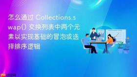 怎么通过 collections.swap() 交换列表中两个元素以实现基础的冒泡或选择排序逻辑