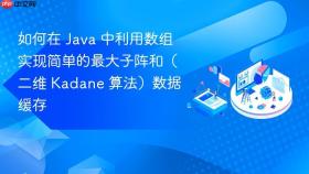 如何在 java 中利用数组实现简单的最大子阵和(二维 kadane 算法)数据缓存