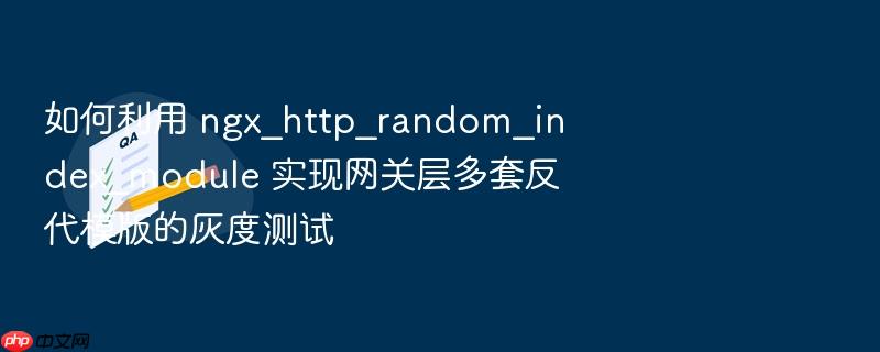 如何利用 ngx_http_random_index_module 实现网关层多套反代模版的灰度测试