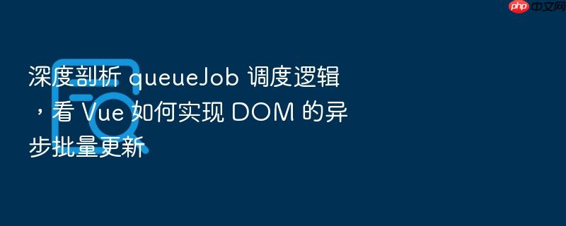 深度剖析 queuejob 调度逻辑,看 vue 如何实现 dom 的异步批量更新