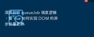 深度剖析 queuejob 调度逻辑，看 vue 如何实现 dom 的异步批量更新