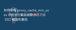 如何使用 proxy_cache_min_uses 识别并拦截低频静态请求对 ssd 磁盘的磨损