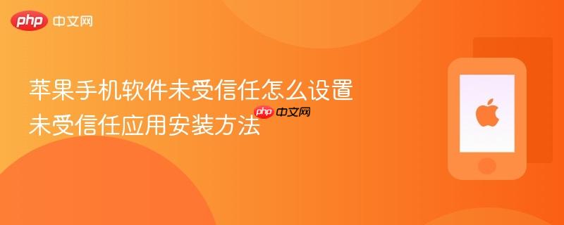 苹果手机软件未受信任怎么设置 未受信任应用安装方法