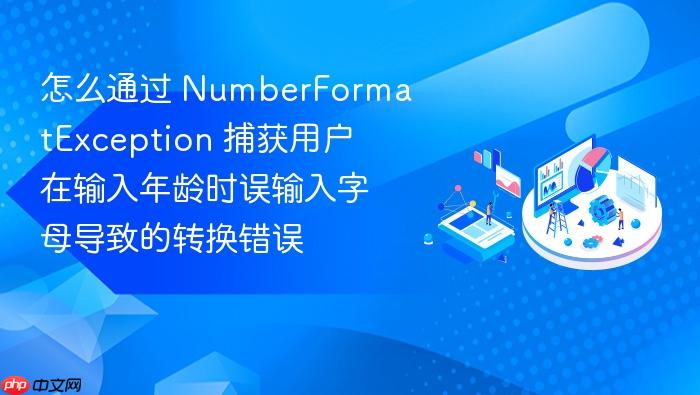 怎么通过 numberformatexception 捕获用户在输入年龄时误输入字母导致的转换错误