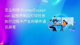 怎么利用 printerexception 监控并响应打印任务执行过程中产生的硬件通讯异常