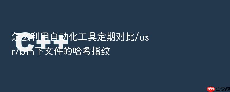 怎么利用自动化工具定期对比/usr/bin下文件的哈希指纹