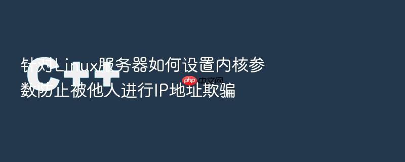 针对linux服务器如何设置内核参数防止被他人进行ip地址欺骗