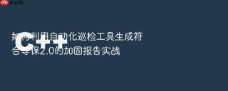 如何利用自动化巡检工具生成符合等保2.0的加固报告实战