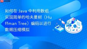 如何在 java 中利用数组实现简单的哈夫曼树（huffman tree）编码以进行数据压缩模拟