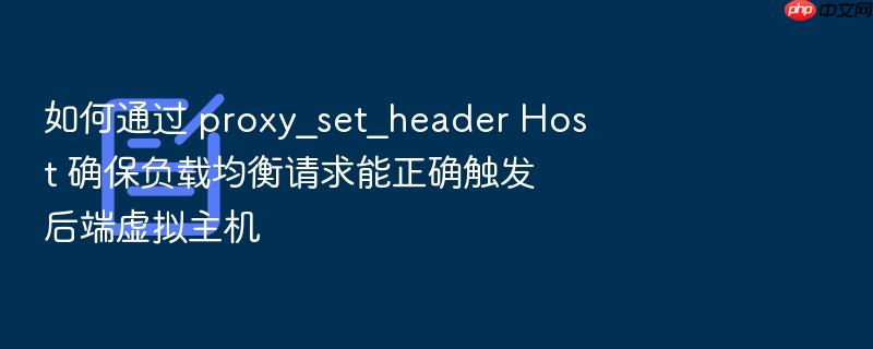 如何通过 proxy_set_header host 确保负载均衡请求能正确触发后端虚拟主机