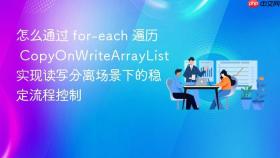 怎么通过 for-each 遍历 copyonwritearraylist 实现读写分离场景下的稳定流程控制