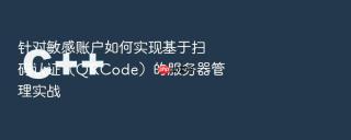 针对敏感账户如何实现基于扫码认证（QRCode）的服务器管理实战
