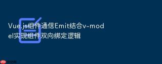 vue.js组件通信emit结合v-model实现组件双向绑定逻辑