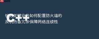 针对关键业务如何配置防火墙的双机热备冗余保障网络连续性