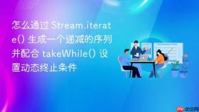 怎么通过 stream.iterate() 生成一个递减的序列并配合 takewhile() 设置动态终止条件