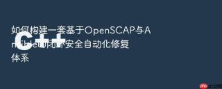 如何构建一套基于OpenSCAP与Ansible的闭环安全自动化修复体系