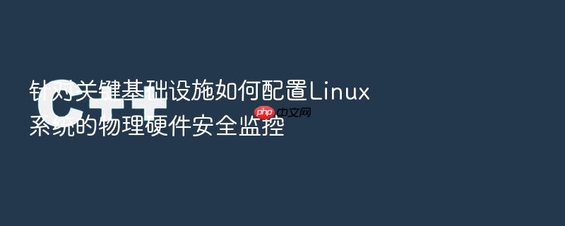 针对关键基础设施如何配置linux系统的物理硬件安全监控