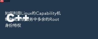 如何利用Linux的Capability机制剥离系统服务中多余的Root身份特权