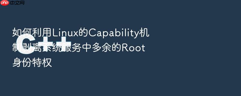 如何利用linux的capability机制剥离系统服务中多余的root身份特权