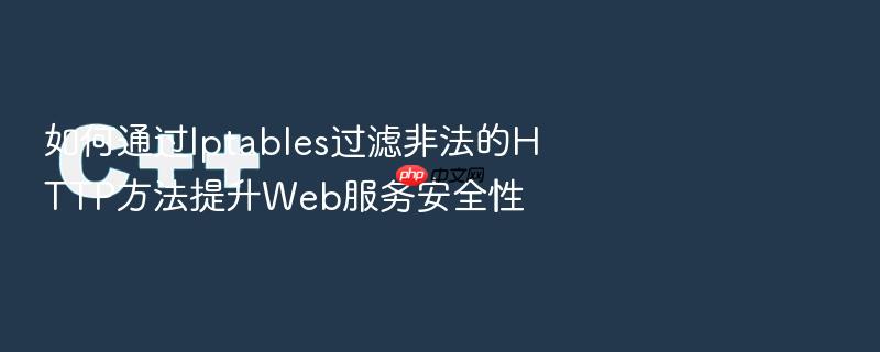 如何通过iptables过滤非法的http方法提升web服务安全性