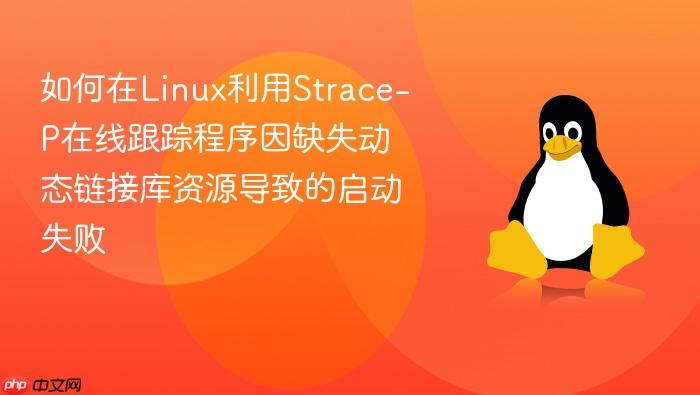 如何在linux利用strace-p在线跟踪程序因缺失动态链接库资源导致的启动失败