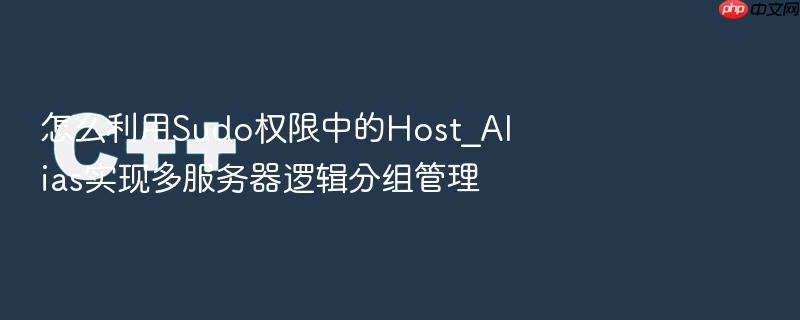 怎么利用sudo权限中的host_alias实现多服务器逻辑分组管理