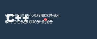 如何利用自动化巡检脚本快速生成符合合规要求的安全报告