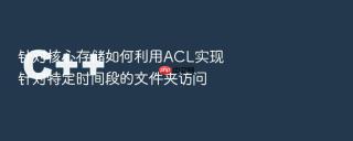 针对核心存储如何利用ACL实现针对特定时间段的文件夹访问