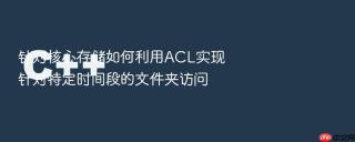 针对核心存储如何利用acl实现针对特定时间段的文件夹访问