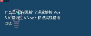 什么是“靶向更新”？深度解析 vue3 如何通过 vnode 标记实现精准渲染
