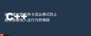 如何通过禁用网卡混杂模式防止服务器被他人进行内网嗅探