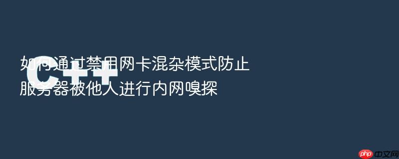 如何通过禁用网卡混杂模式防止服务器被他人进行内网嗅探
