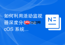 如何利用活动监视器深度分析 macOS 系统内核占用的资源