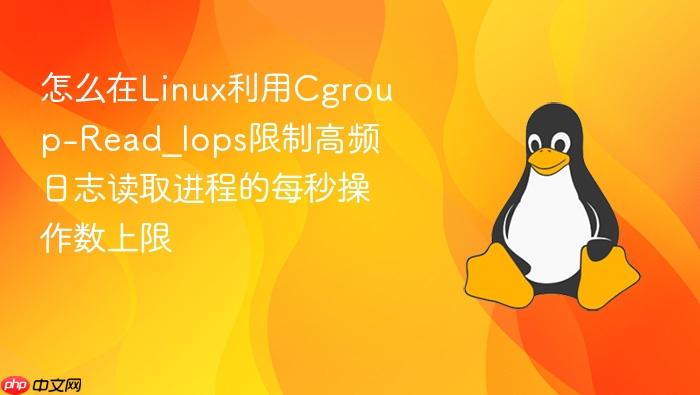 怎么在linux利用cgroup-read_iops限制高频日志读取进程的每秒操作数上限