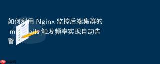 如何利用 nginx 监控后端集群的 max_fails 触发频率实现自动告警