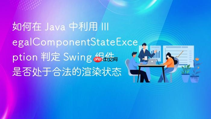 如何在 java 中利用 illegalcomponentstateexception 判定 swing 组件是否处于合法的渲染状态